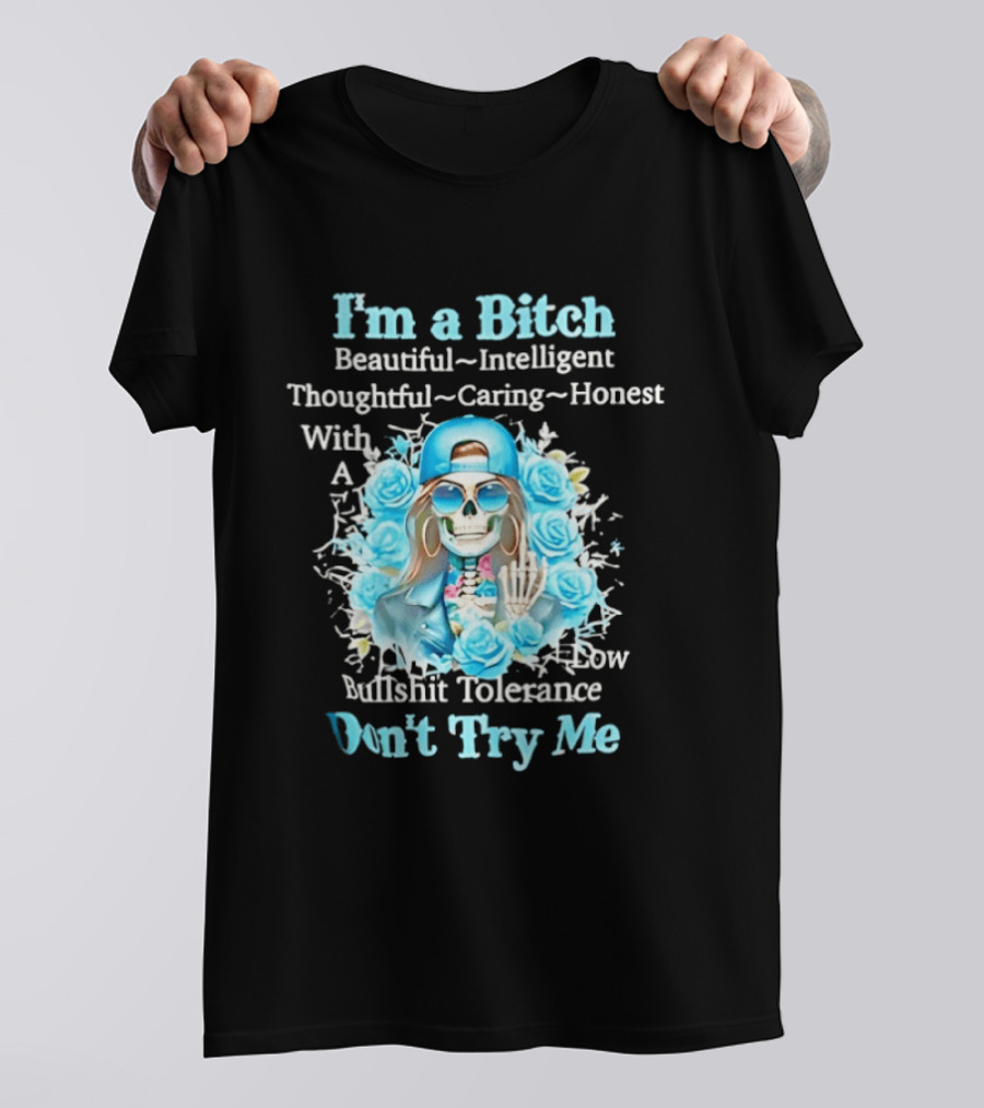 I'm A Bitch Beautiful Intelligent Thoughtful Caring Honest With Low Bullshit Tolerance Don't Try Me T-Shirt