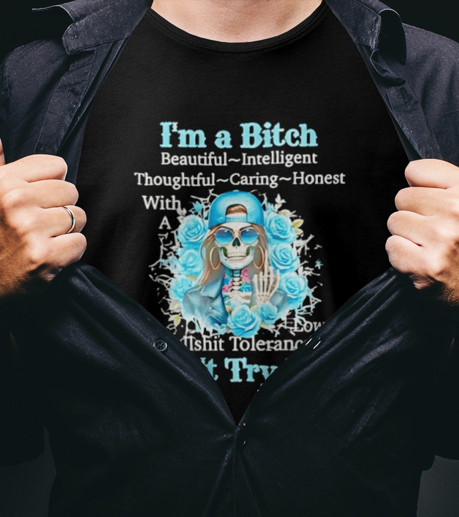 I'm A Bitch Beautiful Intelligent Thoughtful Caring Honest With Low Bullshit Tolerance Don't Try Me T-Shirt