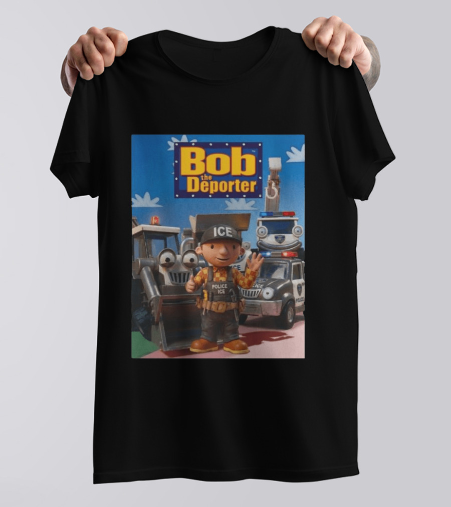 Bob The Deporter ICE Police Vehicles And Construction Crew T-Shirt