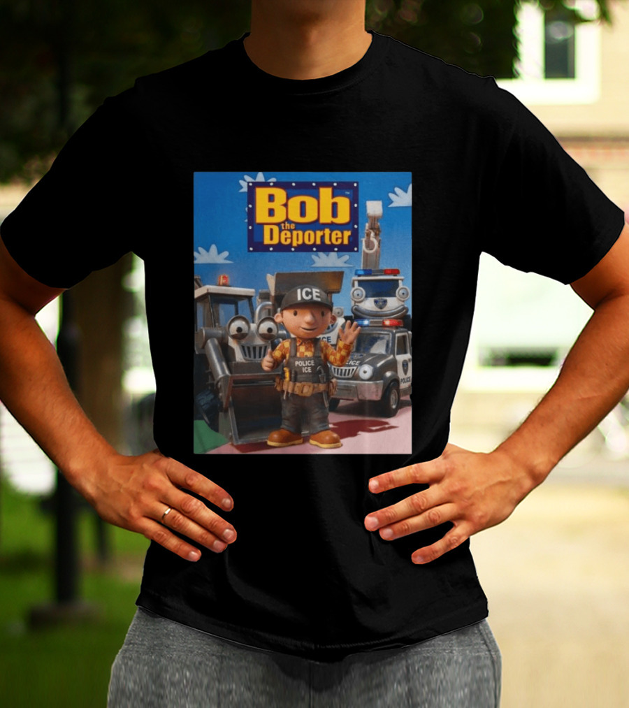 Bob The Deporter ICE Police Vehicles And Construction Crew T-Shirt