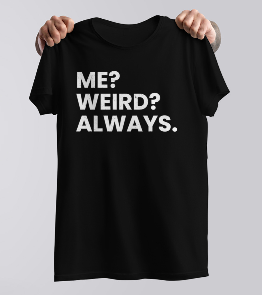 Me Weird Always T-Shirt