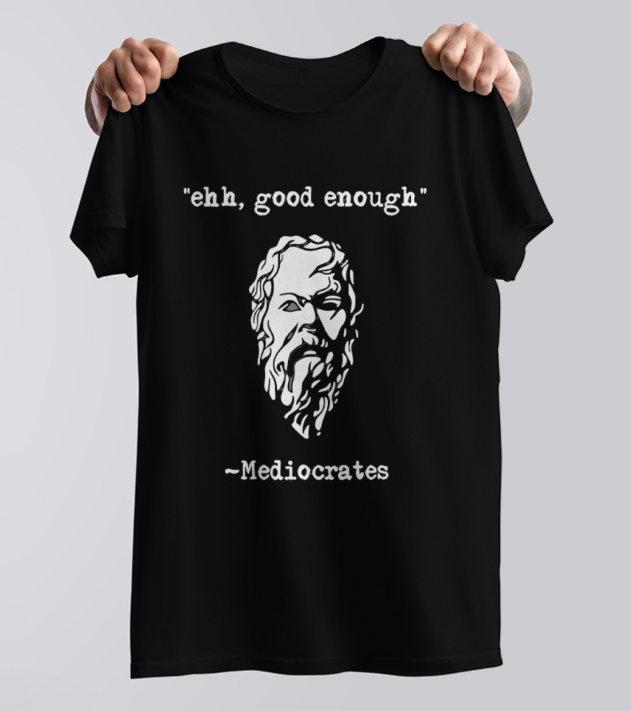Mediocrates Ehh Good Enough Socrates T-Shirt