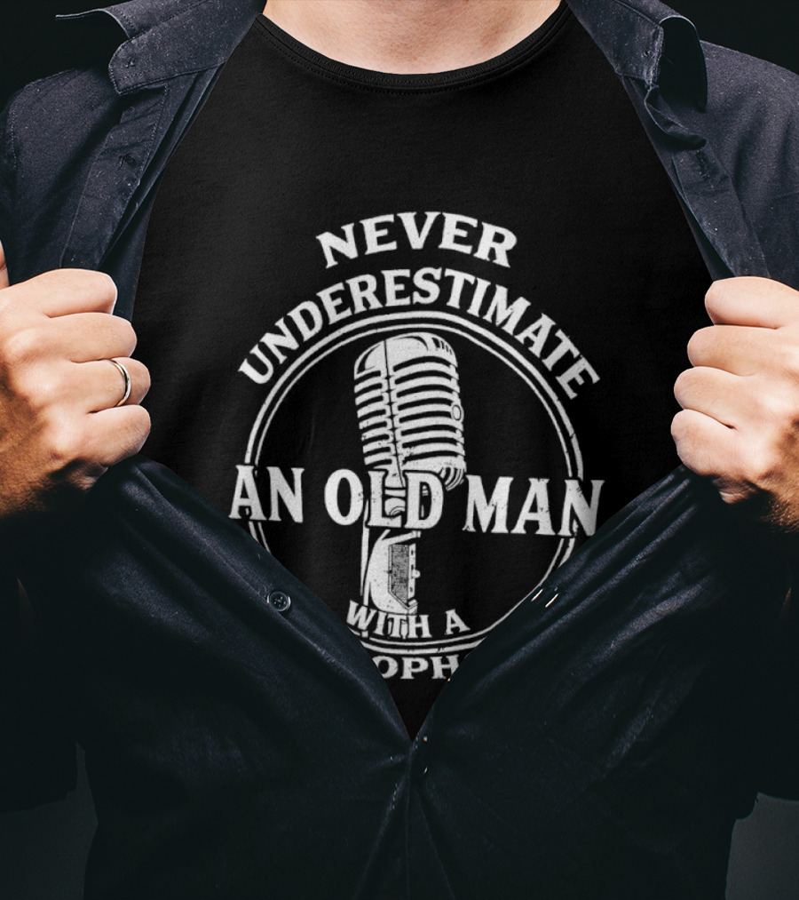 Never Underestimate An Old Man With A Microphone T-Shirt