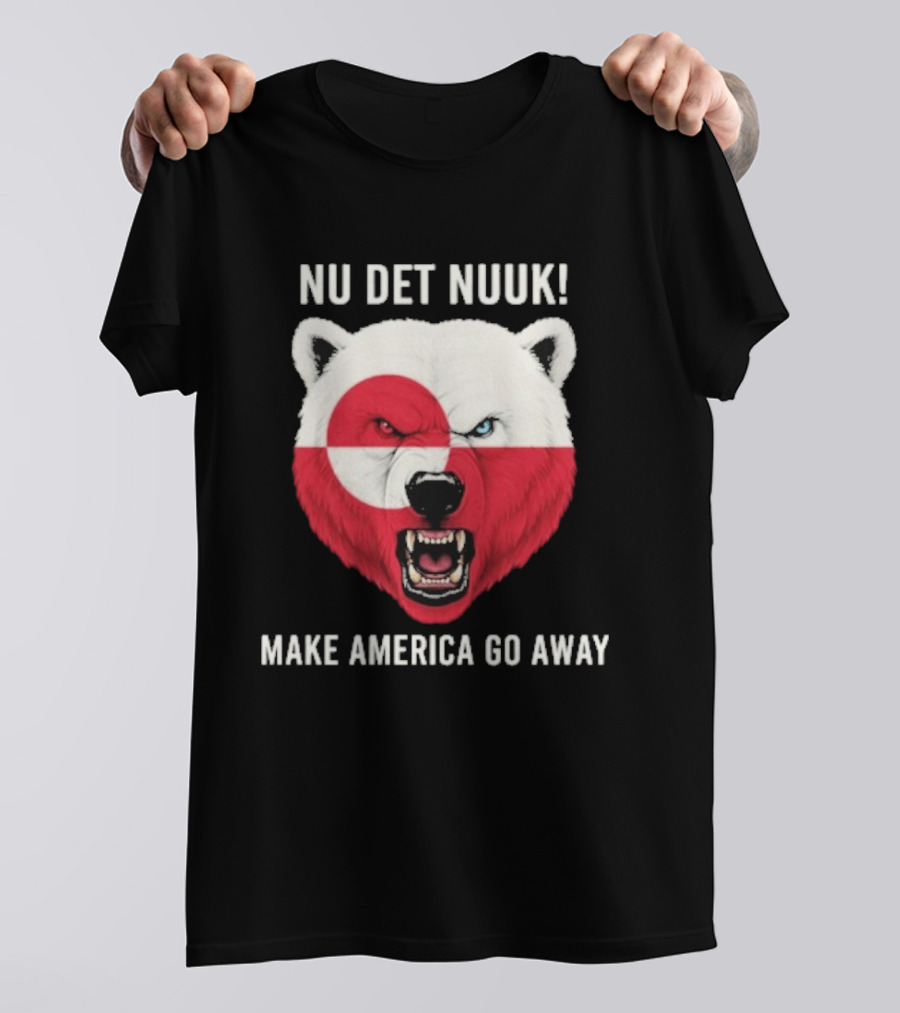 Nu Det Nuuk Polar Bear Greenland Flag Make America Go Away T-Shirt