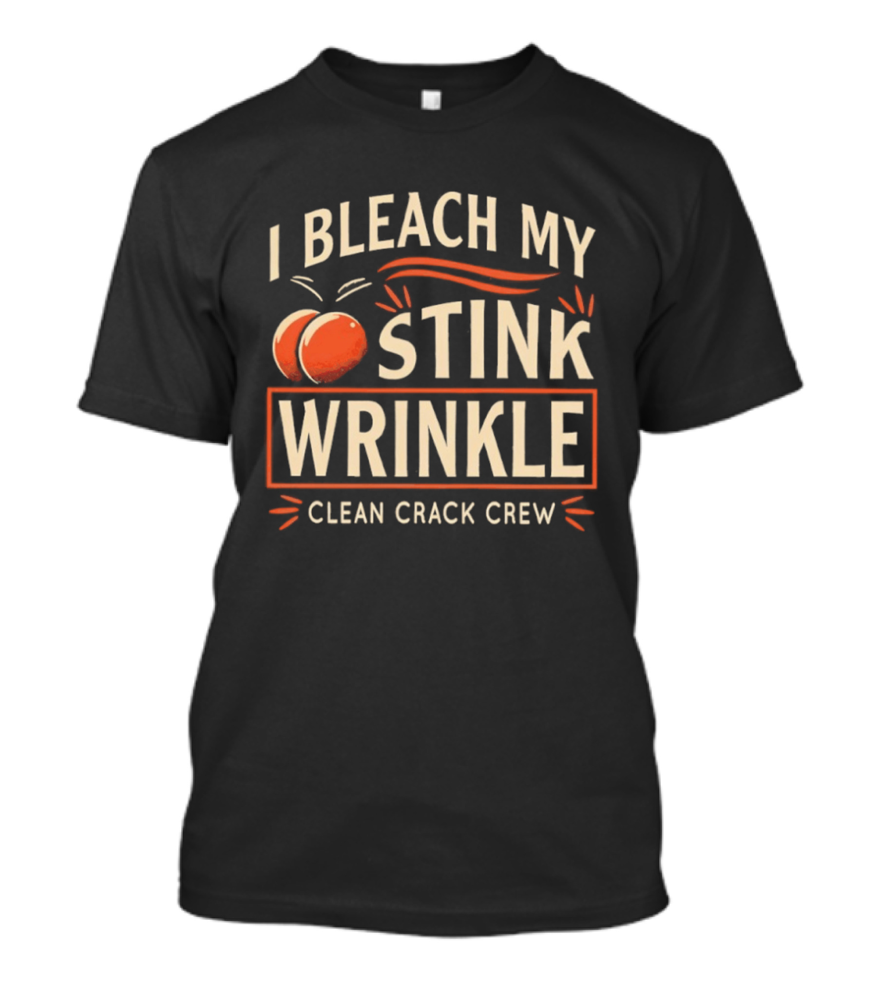 I Bleach My Stink Wrinkle Clean Crack Crew Fun T-Shirt