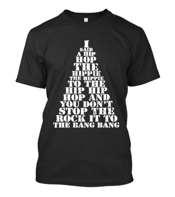 I Said A Hip Hop The Hippie The Hippie To The Hip Hip Hop Christmas Tree And You Don't Stop The Rock It To The Bang Bang T-Shirt