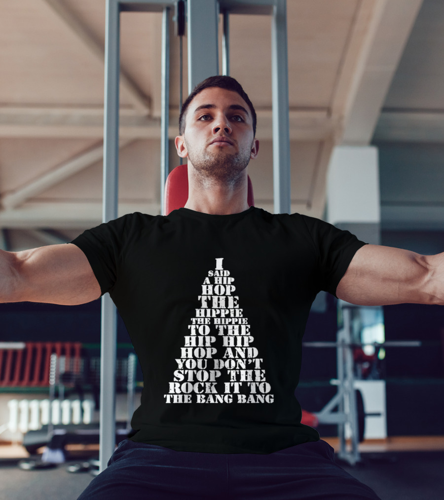 I Said A Hip Hop The Hippie The Hippie To The Hip Hip Hop Christmas Tree And You Don't Stop The Rock It To The Bang Bang T-Shirt