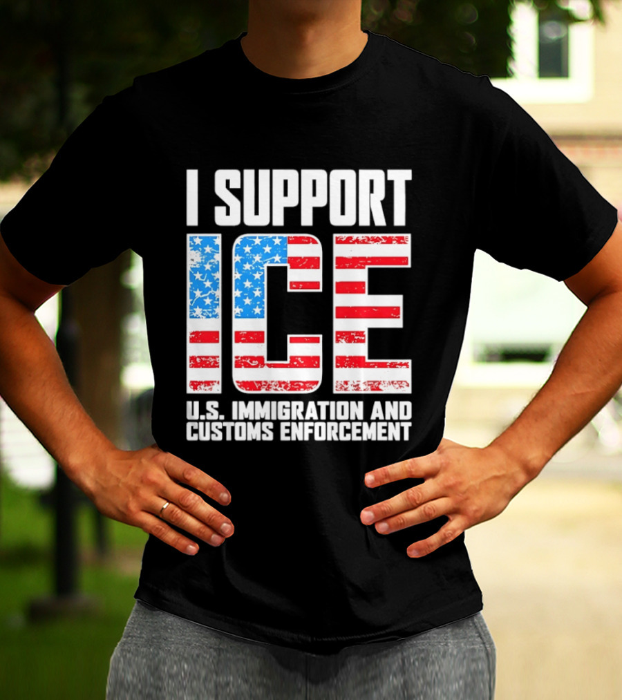 I Support ICE U.S. Immigration And Customs Enforcement American Flag T-Shirt