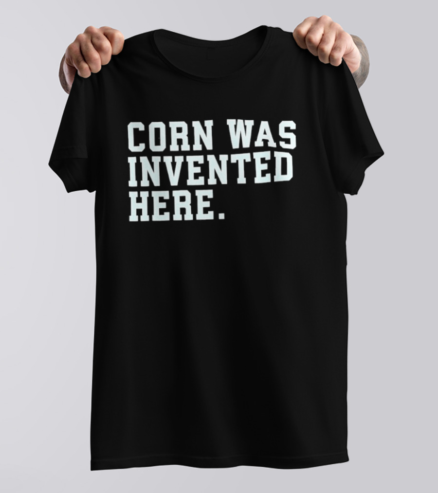 Corn Was Invented Here T-Shirt