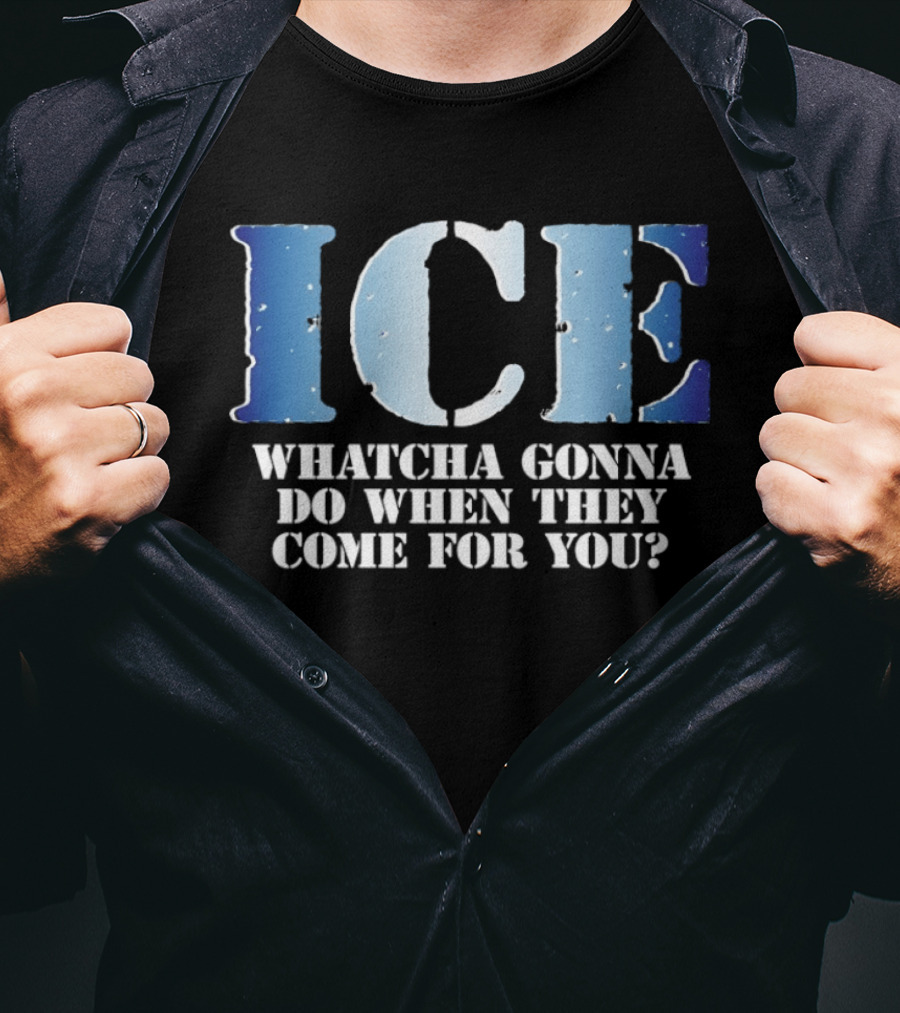 ICE Whatcha Gonna Do When They Come For You Bold Text Snowy Lettering T-Shirt