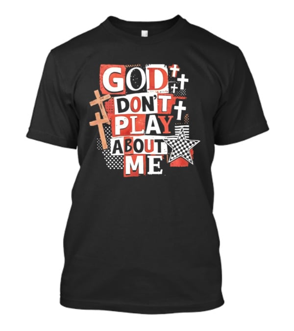 God Don't Play About Me Crosses And Stars Christian Faith T-Shirt
