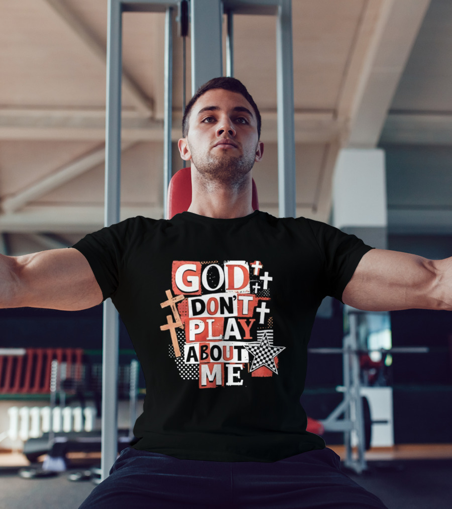 God Don't Play About Me Crosses And Stars Christian Faith T-Shirt