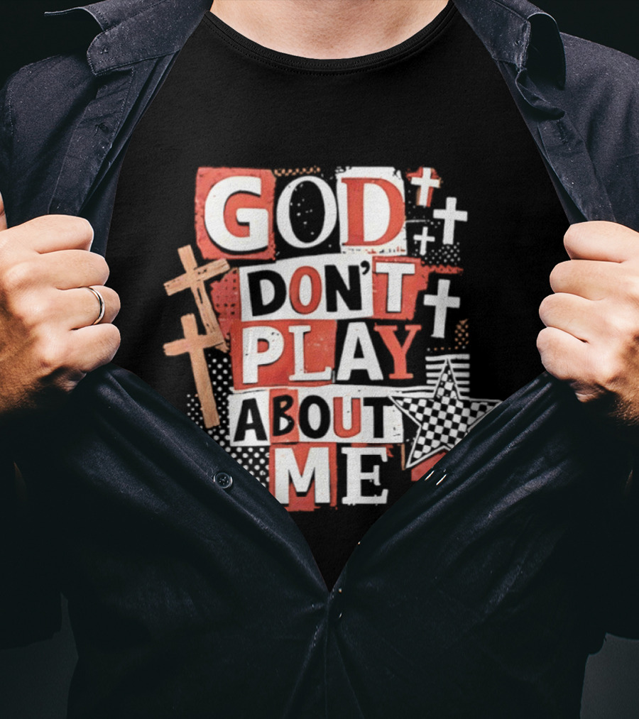 God Don't Play About Me Crosses And Stars Christian Faith T-Shirt