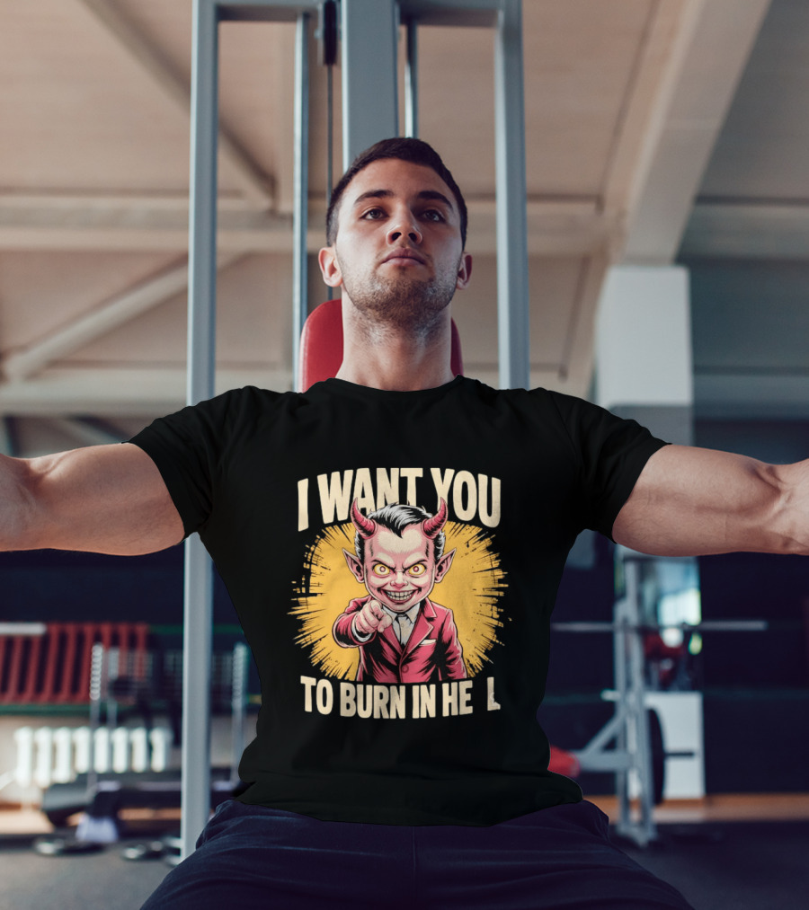 I Want You To Burn In Hell Devil T-Shirt