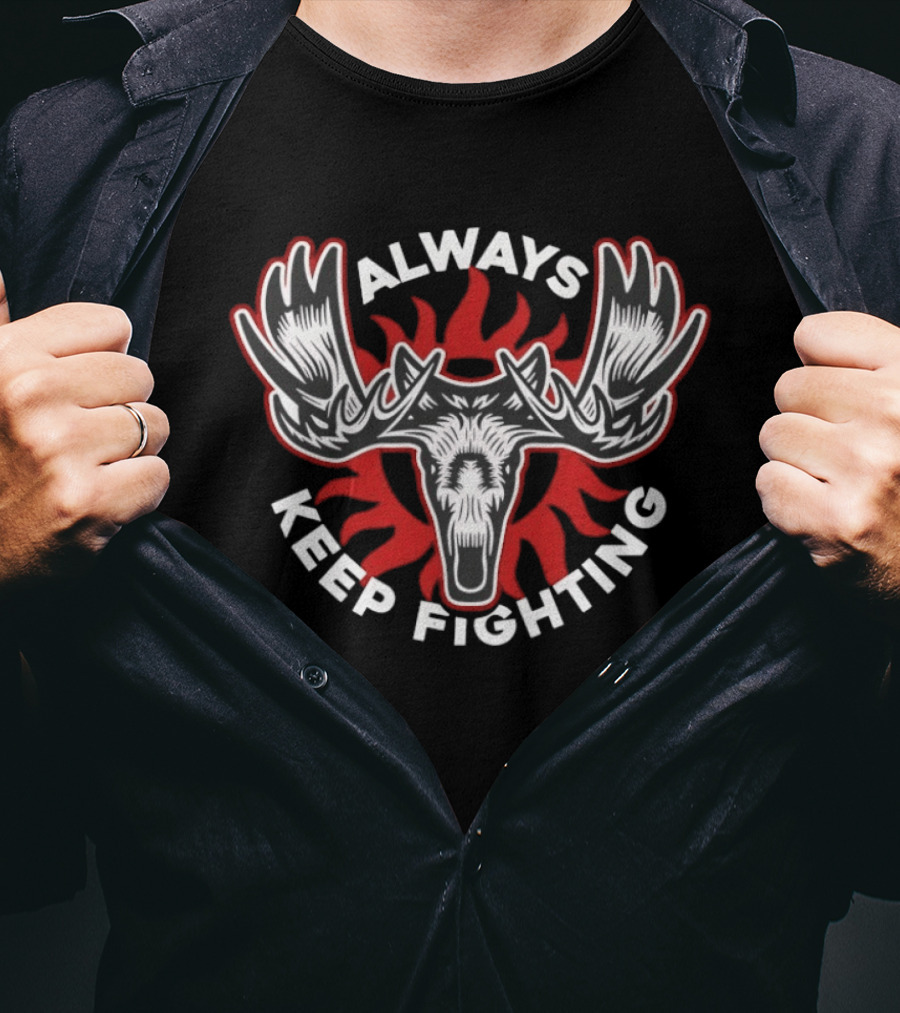 Moose Always Keep Fighting Fire Antlers Motivational T-Shirt
