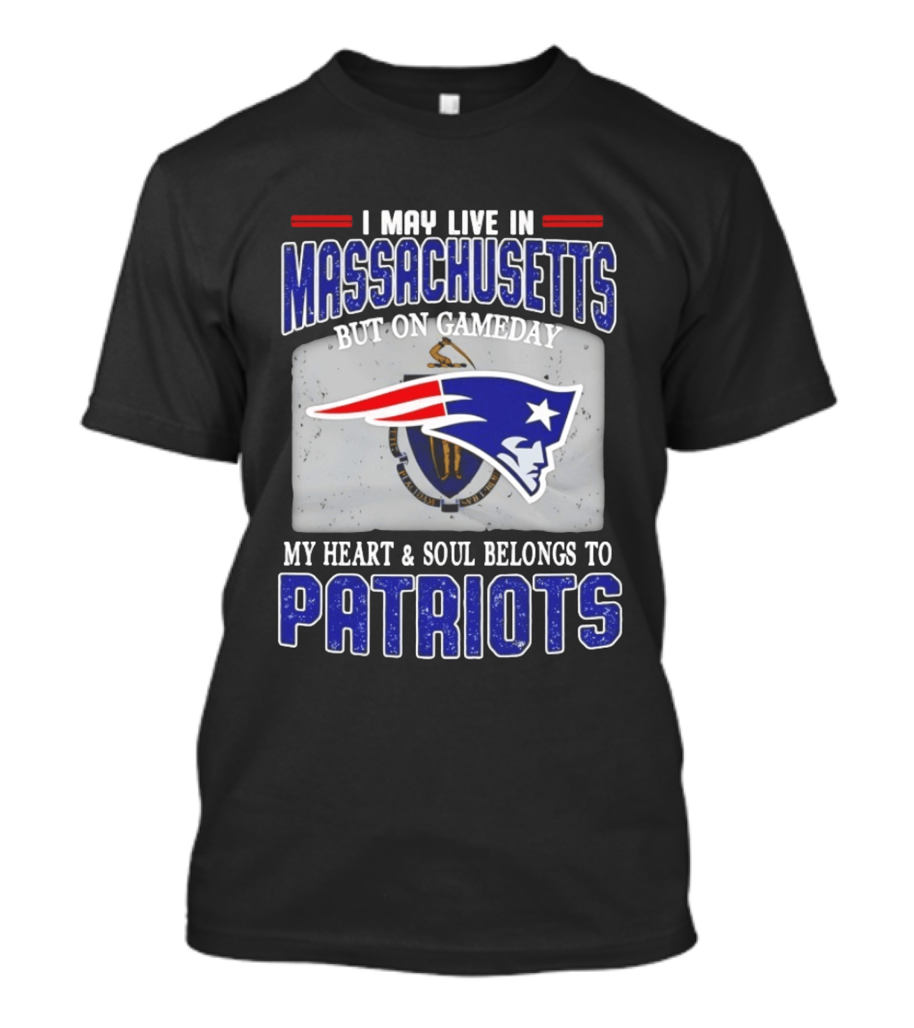 New England Patriots I May Live In Massachusetts But On Gameday My Heart And Soul Belongs To Patriots T-Shirt