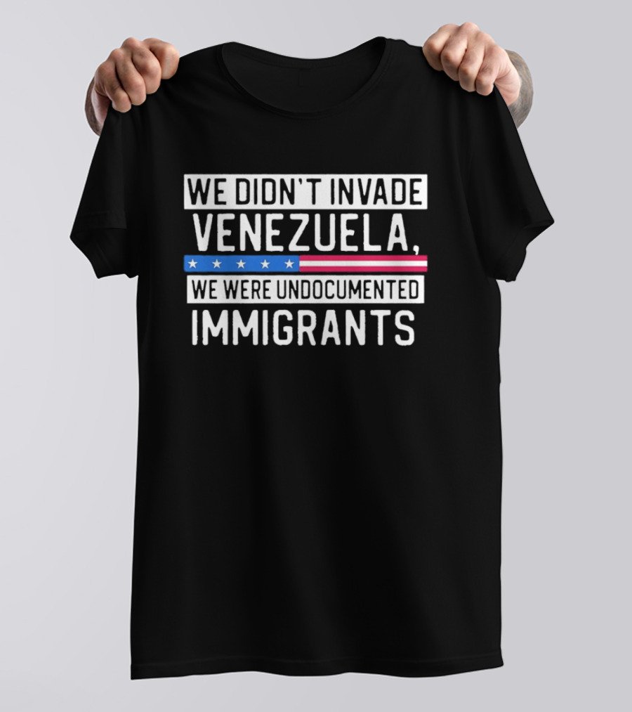 We Didn't Invade Venezuela We Were Undocumented Immigrants American Flag Stars Stripes T-Shirt