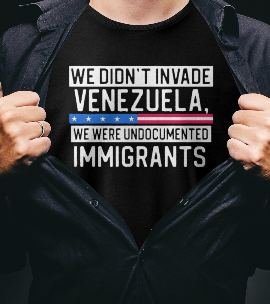 We Didn't Invade Venezuela We Were Undocumented Immigrants American Flag Stars Stripes T-Shirt