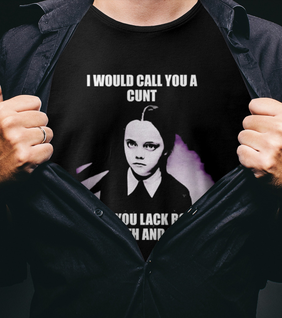 Wednesday Addams I Would Call You A Cunt But You Lack Both Warmth And Depth T-Shirt