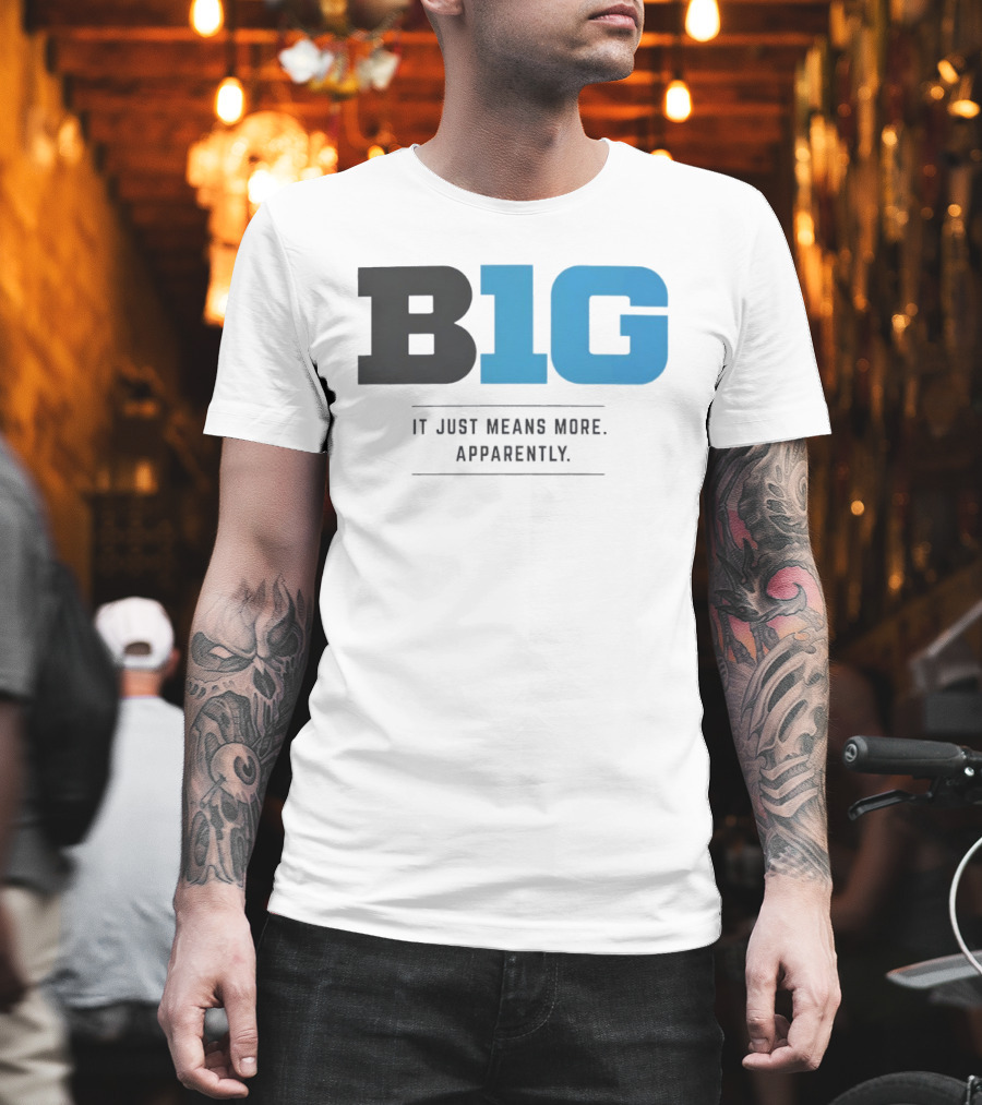 B1G It Just Means More Apparently T-Shirt