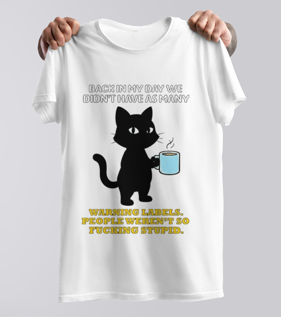 Black Cat Back In My Day We Didn't Have As Many Warning Labels People Weren't So Stupid T-Shirt