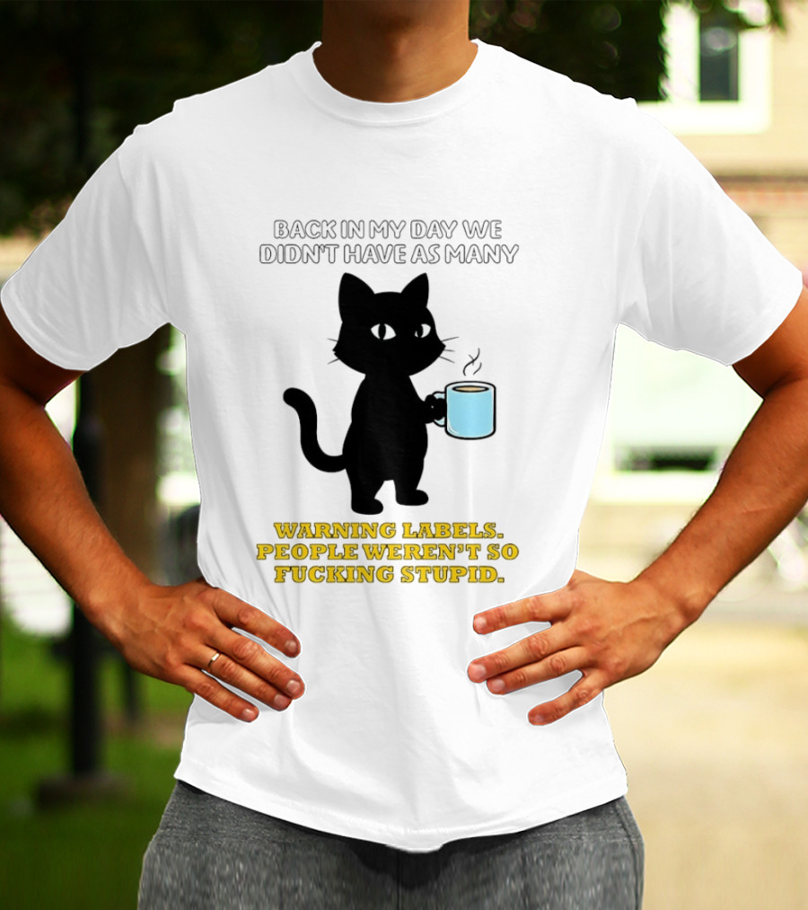 Black Cat Back In My Day We Didn't Have As Many Warning Labels People Weren't So Stupid T-Shirt