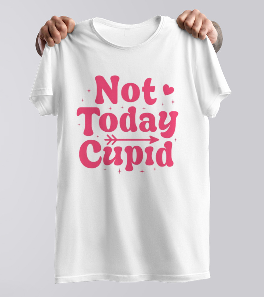 Not Today Cupid Valentine Day ArrowHeart Fun Look T-Shirt