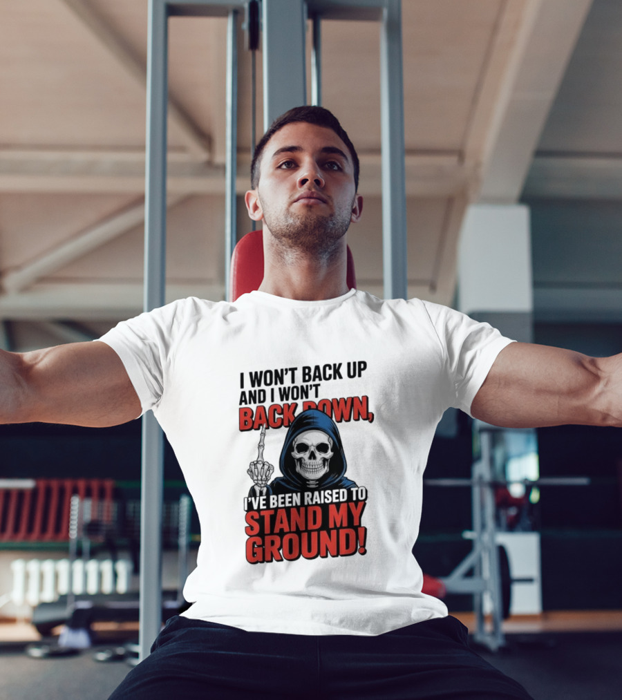 I Won't Back Up I Won't Back Down I've Been Raised To Stand My Ground Skeleton T-Shirt