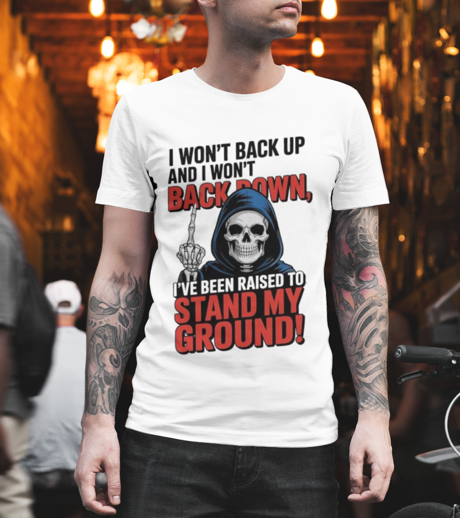 I Won't Back Up I Won't Back Down I've Been Raised To Stand My Ground Skeleton T-Shirt