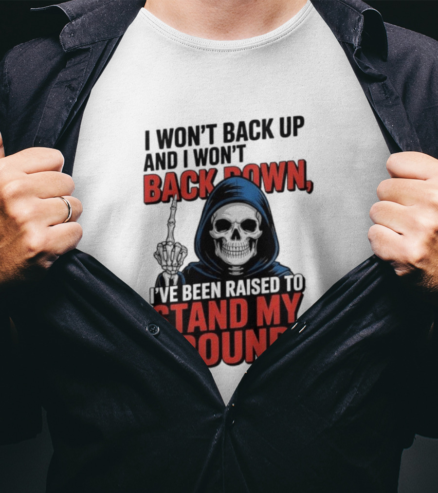 I Won't Back Up I Won't Back Down I've Been Raised To Stand My Ground Skeleton T-Shirt