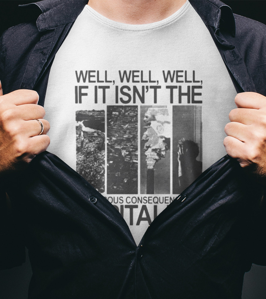 Well Well Well If It Isn't The Disastrous Consequences Of Capitalism Capitalism T-Shirt