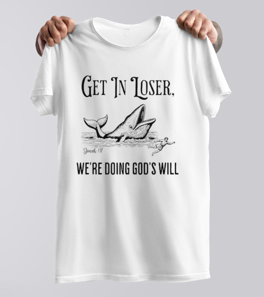 Get In Loser Jonah 1 17 Bible Verse Whale Illustration We're Doing God's Will T-Shirt