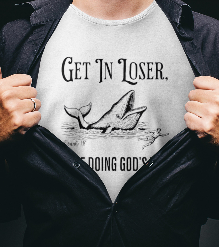 Get In Loser Jonah 1 17 Bible Verse Whale Illustration We're Doing God's Will T-Shirt
