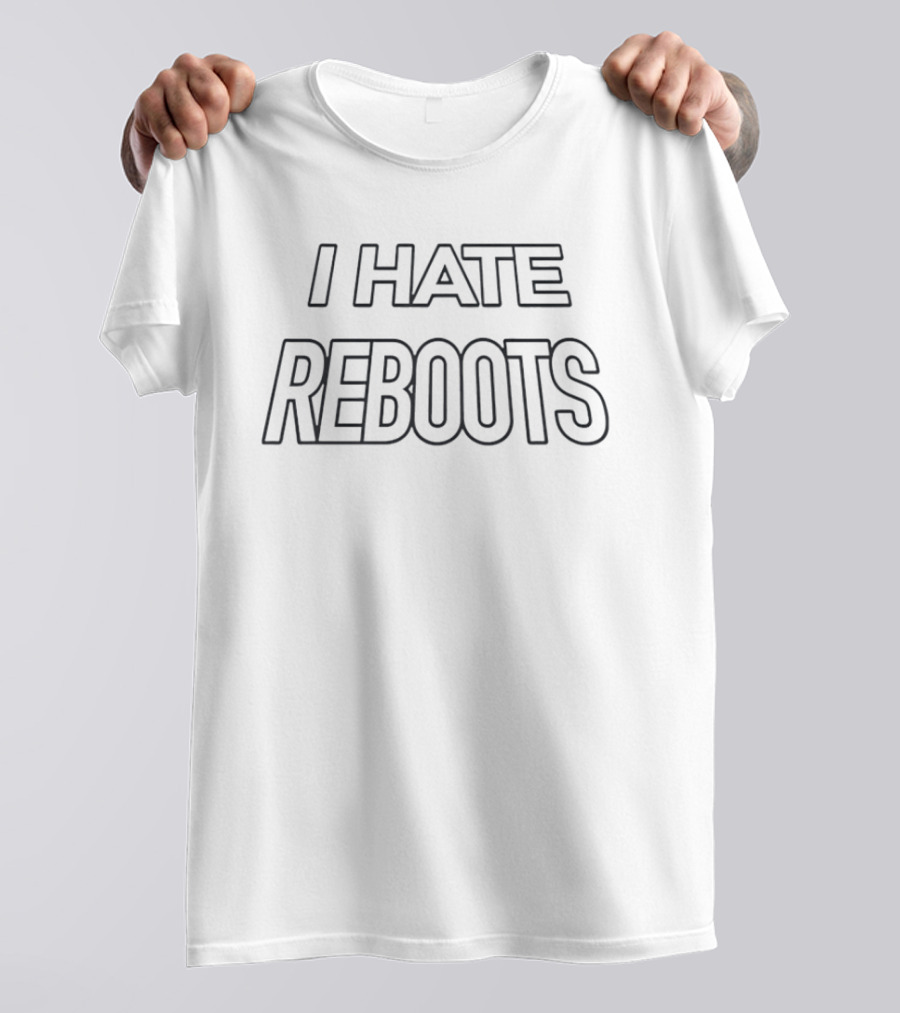 I Hate Reboots Bold Lettering T-Shirt