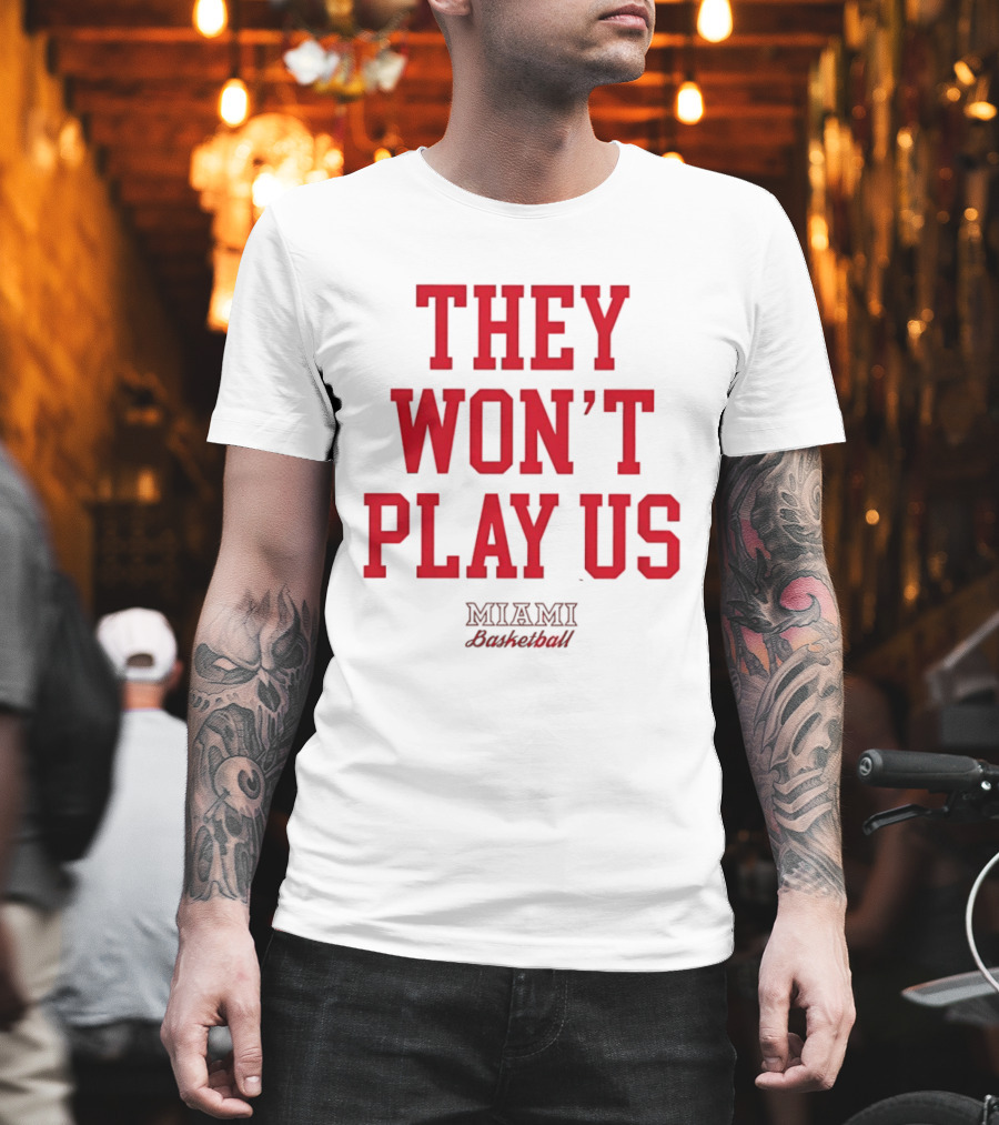 They Won't Play Us Miami Basketball Team Fan T-Shirt
