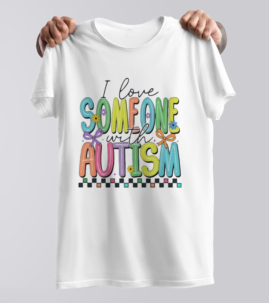 I Love Someone With Autism Colorful Checkered Flag Bows And Flowers T-Shirt