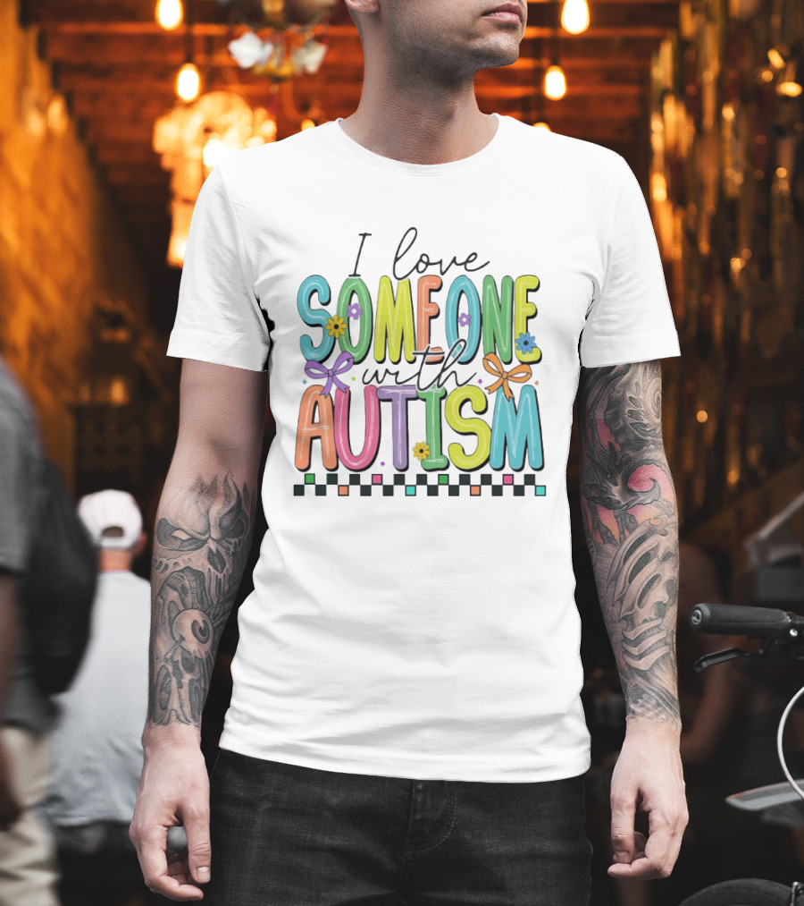 I Love Someone With Autism Colorful Checkered Flag Bows And Flowers T-Shirt