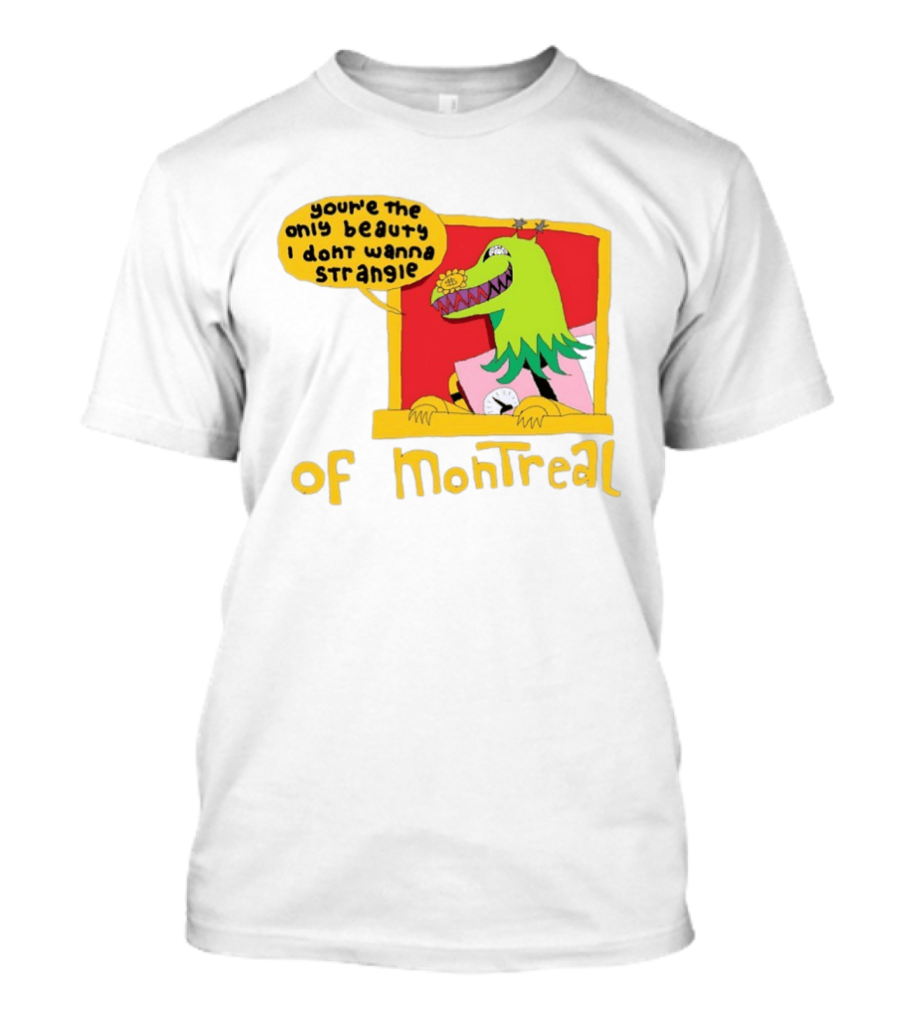 You're The Only Beauty I Don't Wanna Strangle Of Montreal Cartoon Monster T-Shirt