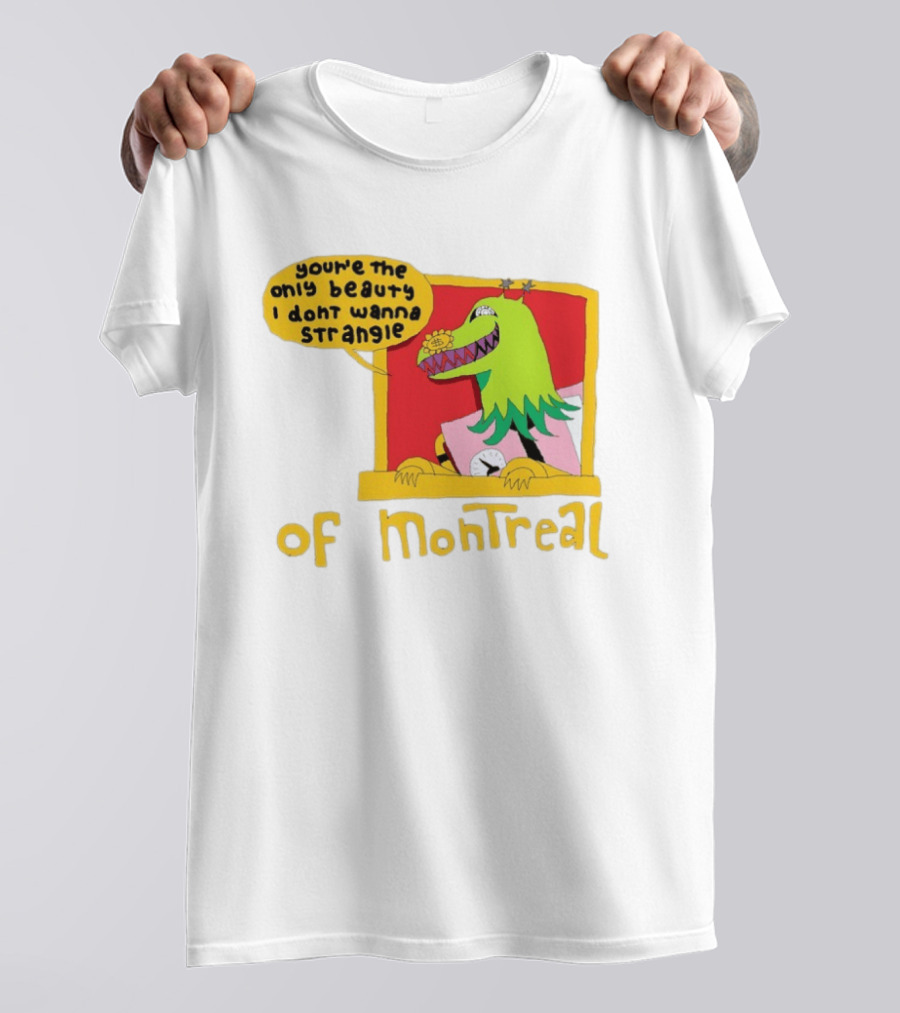 You're The Only Beauty I Don't Wanna Strangle Of Montreal Cartoon Monster T-Shirt