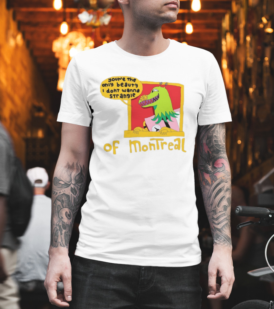 You're The Only Beauty I Don't Wanna Strangle Of Montreal Cartoon Monster T-Shirt