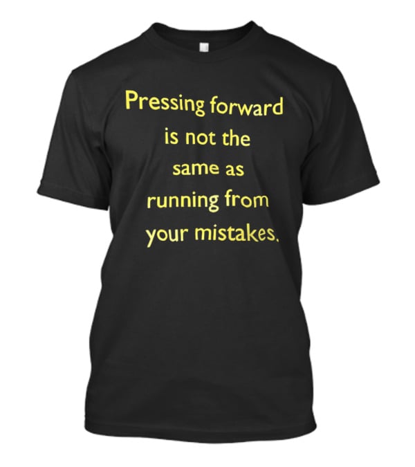 Pressing Forward Is Not The Same As Running From Your Mistakes Motivation T-Shirt