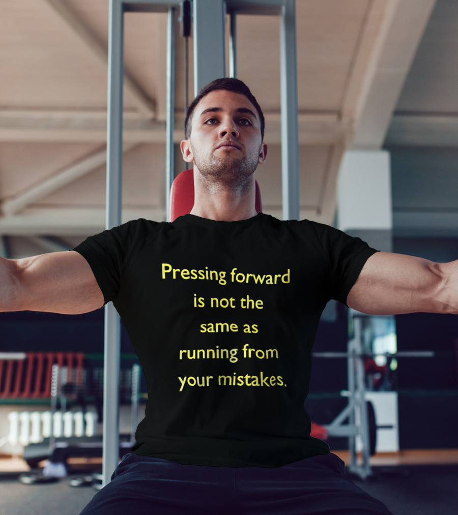 Pressing Forward Is Not The Same As Running From Your Mistakes Motivation T-Shirt