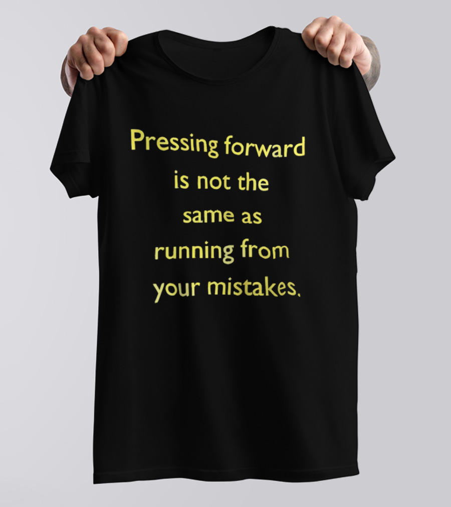 Pressing Forward Is Not The Same As Running From Your Mistakes Motivation T-Shirt