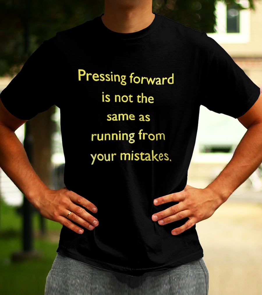 Pressing Forward Is Not The Same As Running From Your Mistakes Motivation T-Shirt