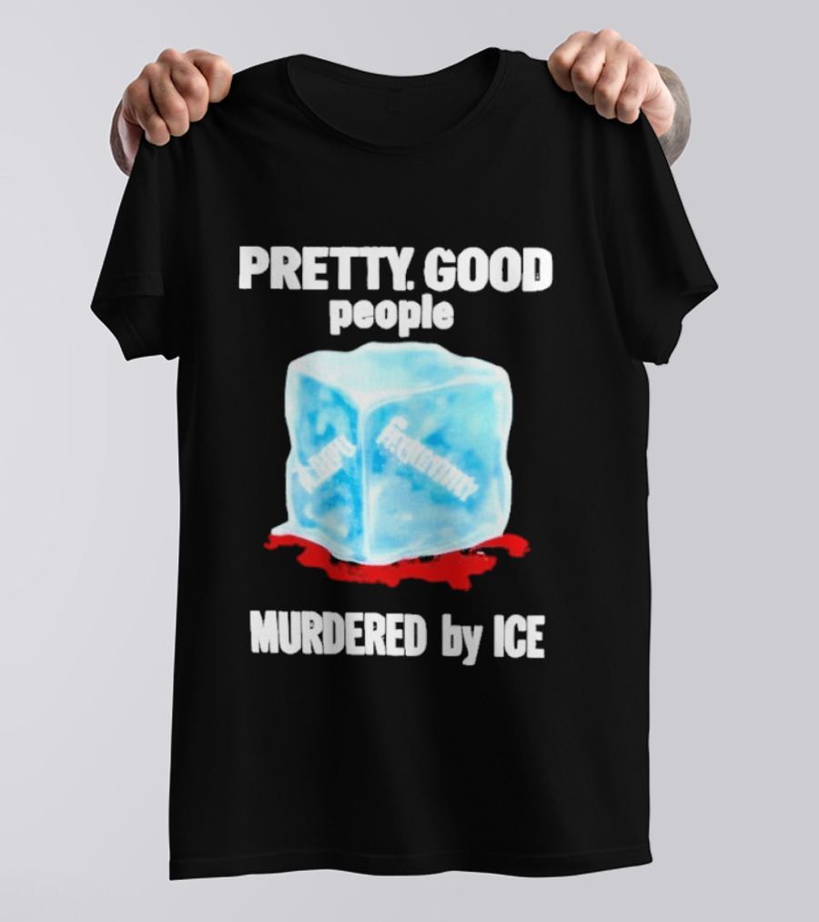 Murdered By Ice Pretty Good People Alexandra Pretti T-Shirt