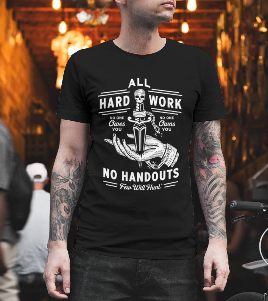 No Handouts Skull Knife All Hard Work Few Will Hunt No One Owes You T-Shirt