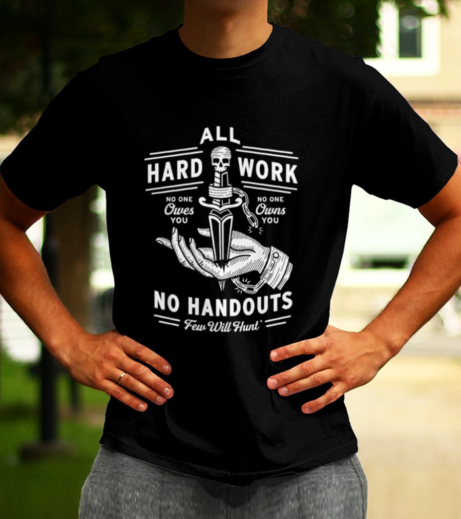 No Handouts Skull Knife All Hard Work Few Will Hunt No One Owes You T-Shirt
