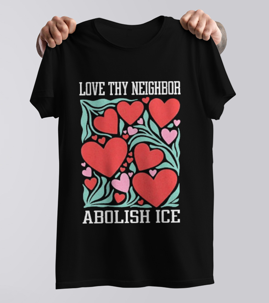 Love Thy Neighbor Abolish ICE Red And Pink Hearts On Green Leaves T-Shirt