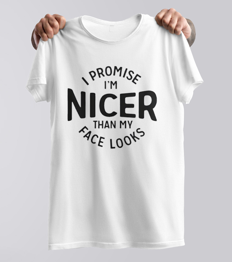 I Promise I'm Nicer Than My Face Looks T-Shirt