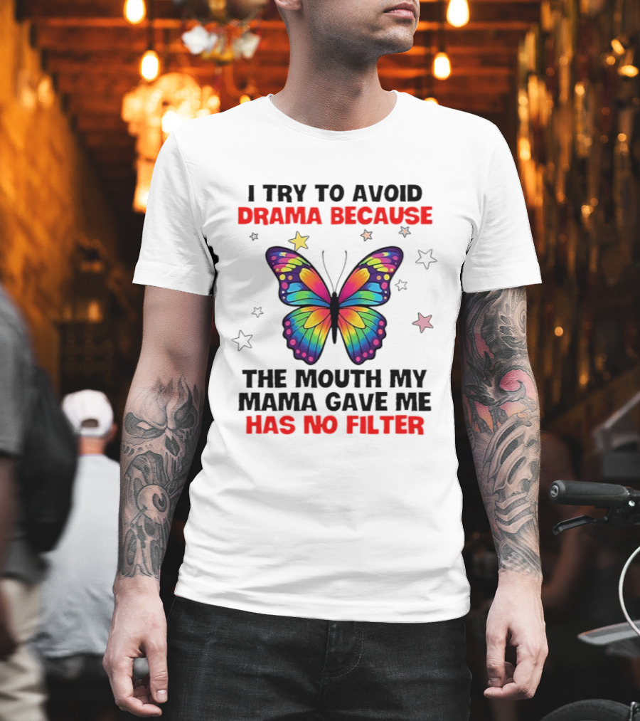 I Try To Avoid Drama Because The Mouth My Mama Gave Me Has No Filter Butterfly Stars T-Shirt